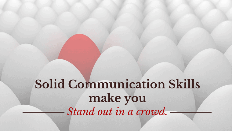 Good communication skills make you stand out in a crowd